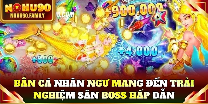 Bắn cá nhân ngư mang đến trải nghiệm săn boss hấp dẫn