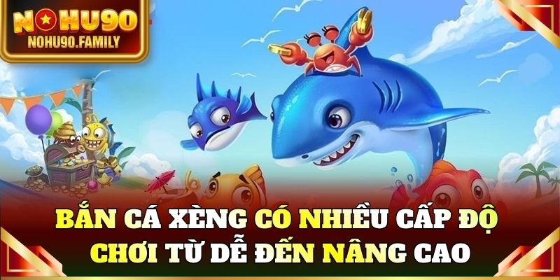 Bắn cá xèng có nhiều cấp độ chơi từ dễ đến nâng cao