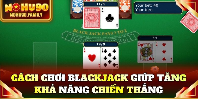 Cách chơi Blackjack giúp tăng khả năng chiến thắng ổn định