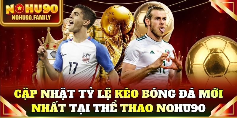 Cập nhật tỷ lệ kèo bóng đá mới nhất tại thể thao Nohu90