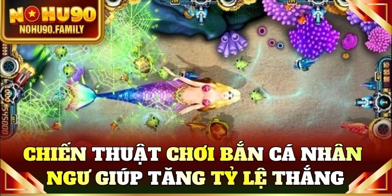 Chiến thuật chơi Bắn cá nhân ngư giúp tăng tỷ lệ thắng