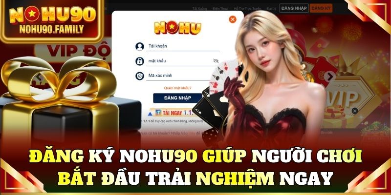 Đăng ký Nohu90 giúp người chơi bắt đầu trải nghiệm ngay