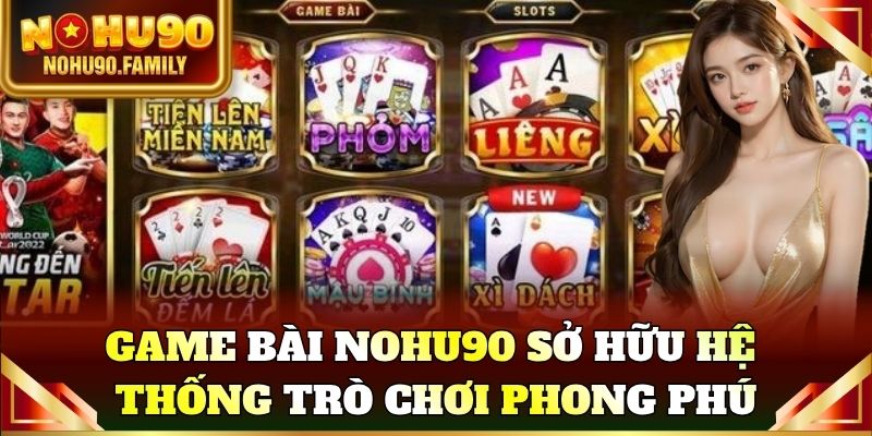 Game bài Nohu90 sở hữu hệ thống trò chơi phong phú