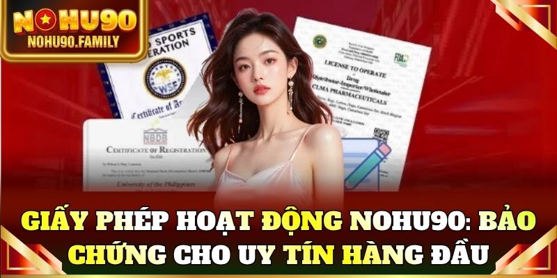 Giấy phép hoạt động Nohu90: Bảo chứng cho sự uy tín hàng đầu