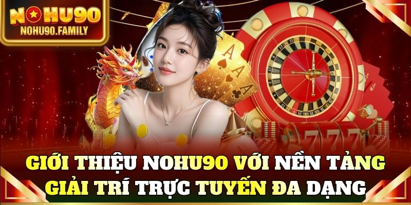 Giới thiệu Nohu90 với nền tảng giải trí trực tuyến đa dạng