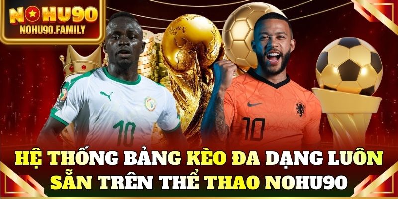 Hệ thống bảng kèo đa dạng luôn có sẵn trên thể thao Nohu90