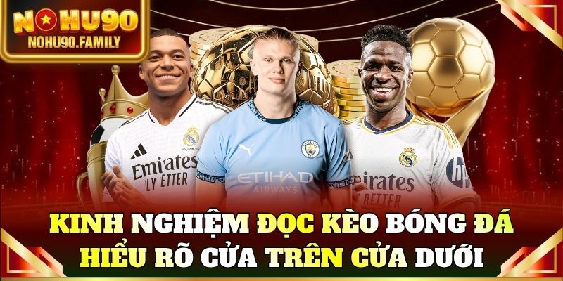 Kinh nghiệm đọc kèo bóng đá giúp hiểu rõ cửa trên cửa dưới