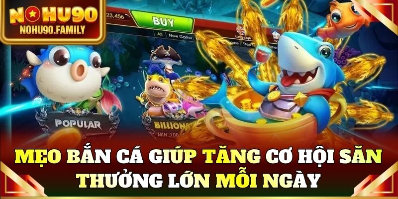 Mẹo bắn cá giúp tăng cơ hội săn thưởng lớn mỗi ngày