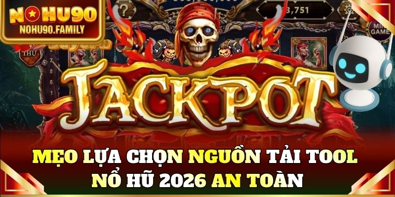 Mẹo lựa chọn nguồn tải tool nổ hũ 2026 an toàn