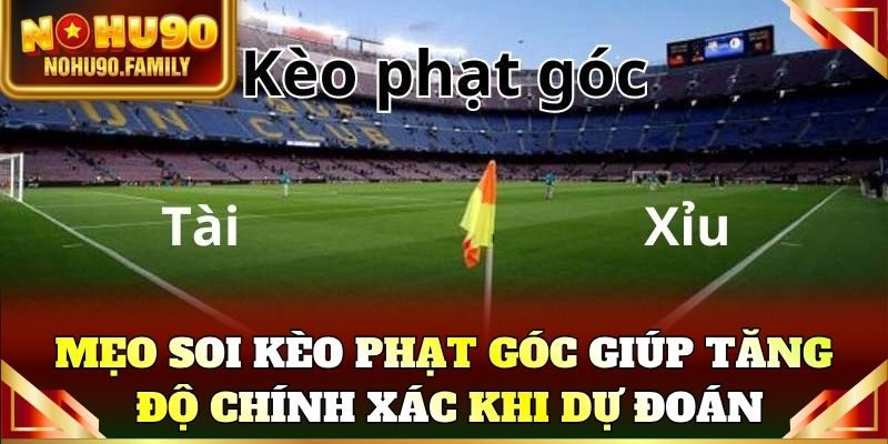 Mẹo soi kèo phạt góc giúp tăng độ chính xác khi dự đoán