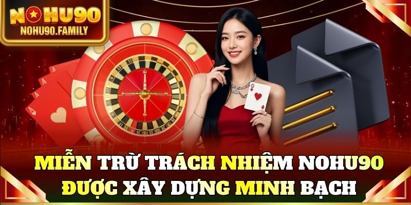Miễn trừ trách nhiệm Nohu90 được xây dựng minh bạch và cụ thể
