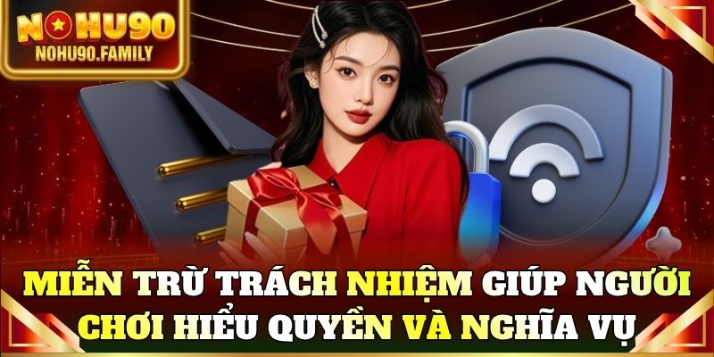 Miễn trừ trách nhiệm Nohu90 giúp người chơi hiểu rõ quyền và nghĩa vụ