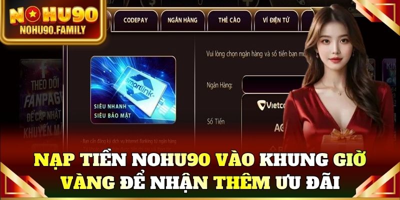Nạp tiền Nohu90 vào khung giờ vàng để nhận thêm ưu đãi