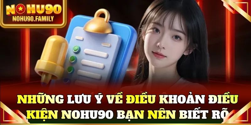 Những lưu ý về điều khoản điều kiện Nohu90 bạn nên biết rõ