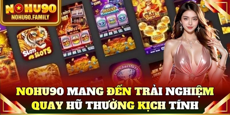 Nổ hũ Nohu90 mang đến trải nghiệm quay thưởng đầy kịch tính