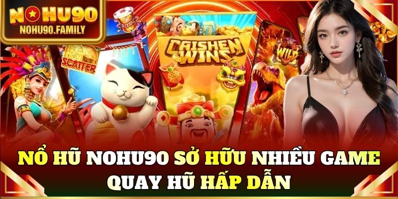 Nổ hũ Nohu90 sở hữu nhiều game quay hũ hấp dẫn