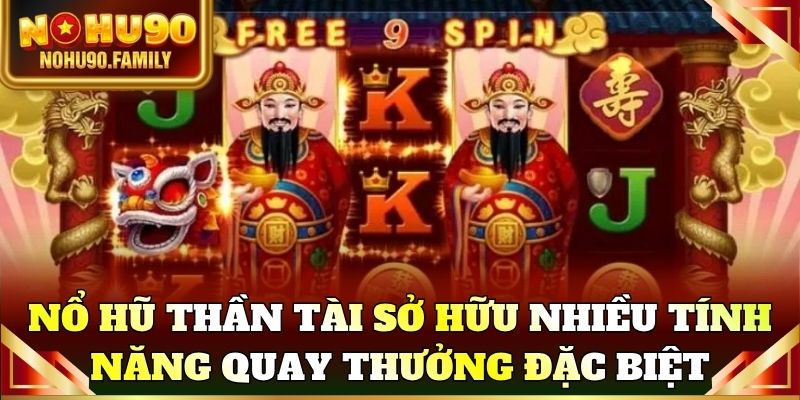 Nổ hũ thần tài sở hữu nhiều tính năng quay thưởng đặc biệt