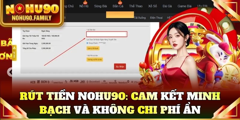Rút tiền Nohu90: Cam kết minh bạch và không chi phí ẩn